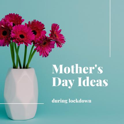Mother's Day ideas during lockdown